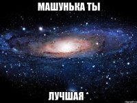 машунька ты лучшая *