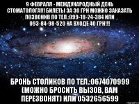 9 февраля - Международный День Стоматолога!!! Билеты за 30 грн можно заказать позвонив по тел.:099-18-24-384 или 093-84-98-520 На входе 40 грн!!! Бронь столиков по тел.:0674070999 (можно бросить вызов, вам перезвонят) или 0532656599