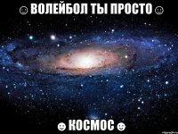 ☺ВОЛЕЙБОЛ ТЫ ПРОСТО☺ ☻КОСМОС☻