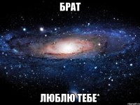 БРАТ ЛЮБЛЮ ТЕБЕ*