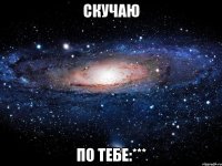 Скучаю по тебе:***