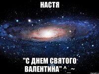 Настя "С днем Святого Валентина" ^_~