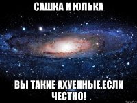 Сашка и Юлька вы такие ахуенные,если честно!