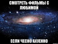 смотреть фильмы с любимой если чесно ахуенно