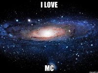 I love MC