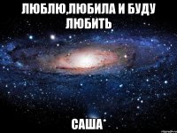 Люблю,любила и буду любить Саша*