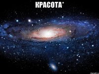 КРАСОТА* 