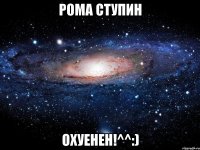 Рома Ступин Охуенен!^^:)