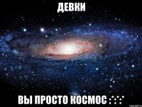 Девки Вы просто космос :*:*:*