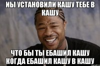 Иы установили кашу тебе в кашу Что бы ты ебашил кашу когда ебашил кашу в кашу