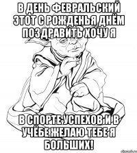 В ДЕНЬ ФЕВРАЛЬСКИЙ ЭТОТ С РОЖДЕНЬЯ ДНЁМ ПОЗДРАВИТЬ ХОЧУ Я В СПОРТЕ УСПЕХОВ И В УЧЁБЕ ЖЕЛАЮ ТЕБЕ Я БОЛЬШИХ!