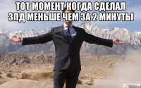 Тот момент когда сделал зпд меньше чем за 2 минуты 