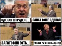 сделал штрудель... салат тоже сделал загатовки есть... пойду в руну икс ебану, хули