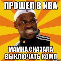 ПРОШЕЛ В NBA МАМКА СКАЗАЛА ВЫКЛЮЧАТЬ КОМП