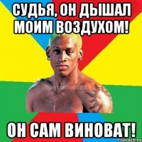 СУДЬЯ, ОН ДЫШАЛ МОИМ ВОЗДУХОМ! ОН САМ ВИНОВАТ!