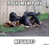 плохому игроку мешают?