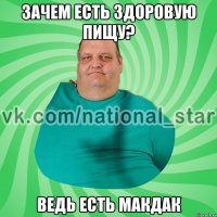 зачем есть здоровую пищу? Ведь есть макдак