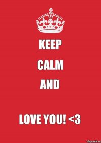 Keep Calm and Love You! <3