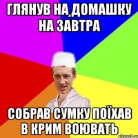 глянув на домашку на завтра собрав сумку поїхав в Крим воювать