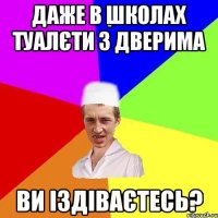 даже в школах туалєти з дверима ви іздіваєтесь?