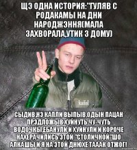 щэ одна история:"Гуляв с родакамы на дни народжэння(мала захворала,утик з дому) сыдив,нэ капли выпыв,одын пацан прэдложыв хуйнуть чу-чуть водочкы,ебанули и хуйнули и короче нахерачились этой "Столичной"шо алкашы и я на этой днюхе тааак отжог!