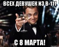 Всех девушек из В-111 С 8 Марта!