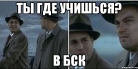 Ты где учишься? В БСК