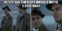 Ну что, как там вчера Милан в матче с Атлетико? 