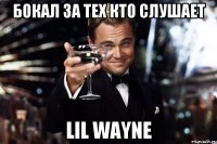 бокал за тех кто слушает Lil wayne