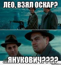 Лео, взял Оскар? ...Янукович????