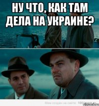 Ну что, как там дела на Украине? 