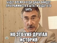 Будет время когда Даша найдет программиста в штат и будет его бить Но это уже другая история