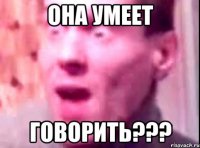 ОНА УМЕЕТ ГОВОРИТЬ???