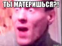 Ты материшься?! 