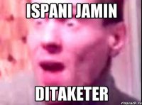 ISPANI JAMIN DITAKETER