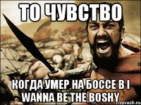 То чувство Когда умер на боссе в I Wanna Be The Boshy