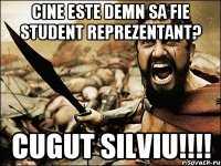 Cine este demn sa fie student reprezentant? CUGUT SILVIU!!!!