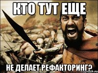 КТО ТУТ ЕЩЕ НЕ ДЕЛАЕТ РЕФАКТОРИНГ?