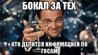 бокал за тех кто делится инфрмацией по госам