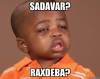 sadavar? raxdeba?