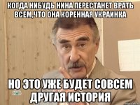 Когда нибудь нина перестанет врать всем,что она коренная украинка Но это уже будет совсем другая история