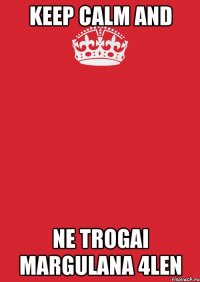 Keep calm and ne trogai margulana 4len