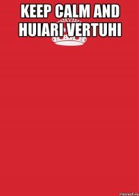 keep calm and huiari vertuhi 