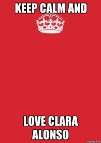 Keep CALM and LOVE Clara Alonso