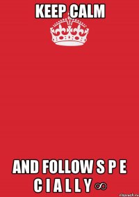 Keep Calm and follow s p e c i a l l y ∞