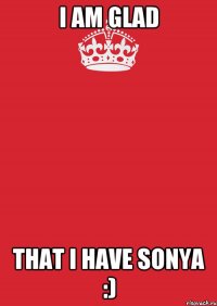 I am glad that I have Sonya :)