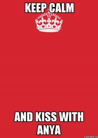 keep calm and kiss with Anya