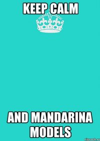 keep calm and mandarina models