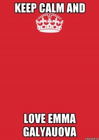 Keep Calm and love Emma Galyauova