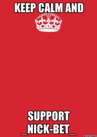 KEEP CALM AND SUPPORT _NICK-BET_